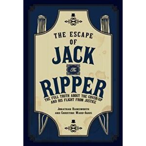 Escape of Jack the Ripper. The Full Truth About the Cover-up and His Flight from Justice, Hardback - Christine Ward-Agius imagine