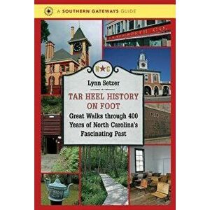 Tar Heel History on Foot: Great Walks through 400 Years of North Carolina's Fascinating Past, Paperback - Lynn Setzer imagine
