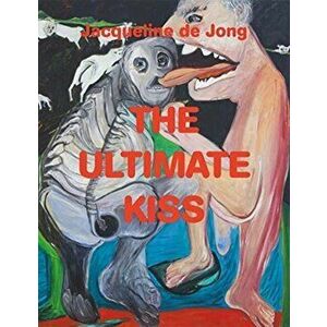 Jacqueline de Jong. The Ultimate Kiss, Paperback - Nina Weijers imagine