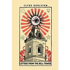 Letters From The Bell Tower, Paperback - Clyde Hurlston imagine
