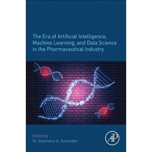 Era of Artificial Intelligence, Machine Learning, and Data Science in the Pharmaceutical Industry, Paperback - *** imagine