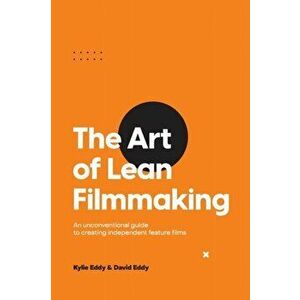 The Art of Lean Filmmaking: An unconventional guide to creating independent feature films, Paperback - Kylie Eddy imagine