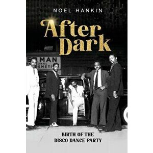 After Dark: Birth of the Disco Dance Party, Paperback - Noel Hankin imagine