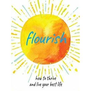 Flourish. Practical Ways to Help You Thrive and Realize Your Full Potential, Hardback - Cico Books imagine