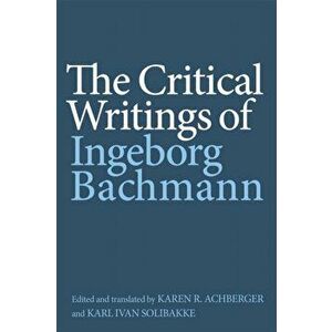 Critical Writings of Ingeborg Bachmann, Hardback - Karl Ivan Solibakke imagine