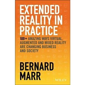 Extended Reality in Practice, Hardback - Bernard Marr imagine