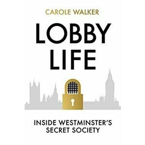 Lobby Life. Inside Westminster's Secret Society, Hardback - Carole Walker imagine