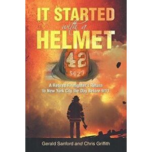 It Started with a Helmet: A Retired Firefighter's Return to New York City the Day Before 9/11, Paperback - Gerald Sanford imagine
