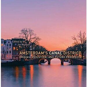 Amsterdam's Canal District. Origins, Evolution, and Future Prospects, Hardback - *** imagine