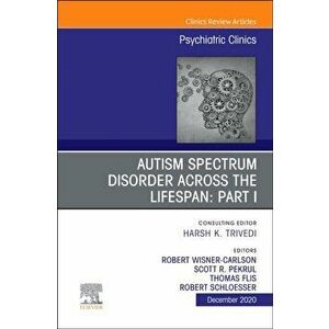 AUTISM SPECTRUM DISORDER ACROSS THE LIFESPAN Part I, An Issue of Psychiatric Clinics of North America, Hardback - *** imagine