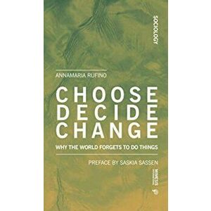 Choose Decide Change. Why the World Forgets to Do Things, Paperback - Anna Maria Rufino imagine