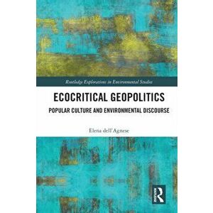 Ecocritical Geopolitics. Popular culture and environmental discourse, Paperback - Elena Dell'Agnese imagine