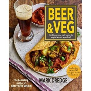 Beer and Veg. Combining Great Craft Beer with Vegetarian and Vegan Food, Hardback - Mark Dredge imagine