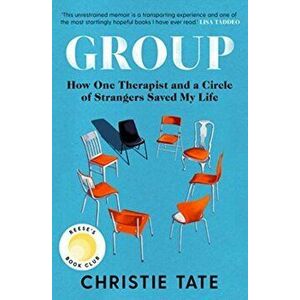 Group. How One Therapist and a Circle of Strangers Saved My Life, Paperback - Christie Tate imagine