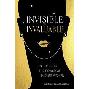Invisible to Invaluable. Unleashing the Power of Midlife Women, Paperback - Carol Russell imagine