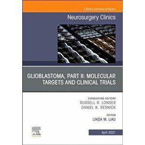 Glioblastoma, Part II: Molecular Targets and Clinical Trials, An Issue of Neurosurgery Clinics of North America, Hardback - *** imagine