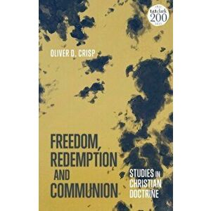 Freedom, Redemption and Communion: Studies in Christian Doctrine, Hardback - Oliver D. Crisp imagine