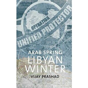 Arab Spring, Libyan Winter, Paperback - Vijay Prashad imagine