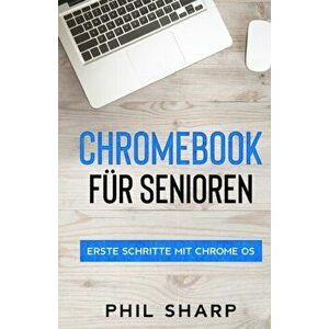 Chromebook für Senioren: Erste Schritte mit Chrome OS, Paperback - Phil Sharp imagine