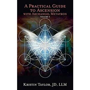 A Practical Guide to Ascension with Archangel Metatron Volume 2, Paperback - Kristin Taylor imagine