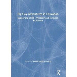 Big Gay Adventures in Education. Supporting LGBT+ Visibility and Inclusion in Schools, Paperback - *** imagine