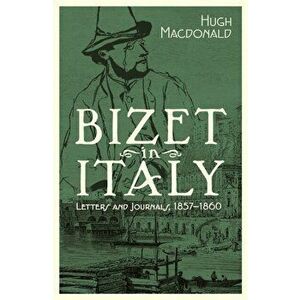 Bizet in Italy. Letters and Journals, 1857-1860, Hardback - Hugh Macdonald imagine