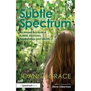 Subtle Spectrum: An Honest Account of Autistic Discovery, Relationships and Identity, Paperback - Joanna Grace imagine