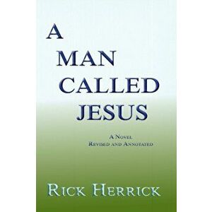 A Man Called Jesus, Revised and Annotated, Paperback - Rick Herrick imagine