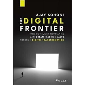 Digital Frontier. How Consumer Companies Can Create Massive Value Through Digital Transformation, Hardback - Ajay Sohoni imagine