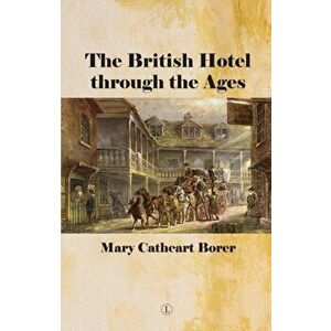 British Hotel Through the Ages, The PB, Paperback - Mary Cathcart Borer imagine