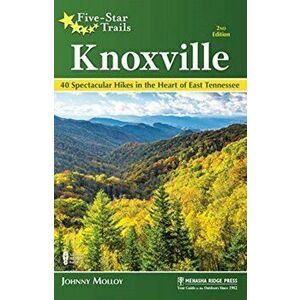 Five-Star Trails: Knoxville: 40 Spectacular Hikes in the Heart of East Tennessee, Paperback - Johnny Molloy imagine