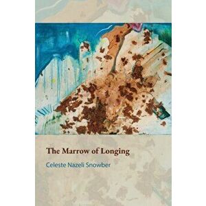 The Marrow of Longing, Paperback - Celeste Nazeli Snowber imagine