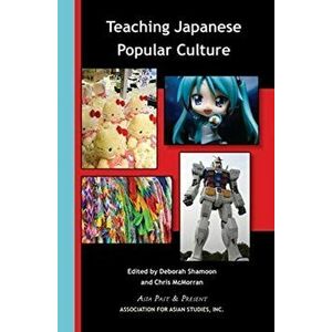 Teaching Japanese Popular Culture, Paperback - Deborah Shamoon imagine