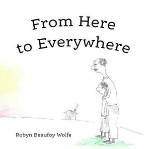 From Here to Everywhere: A story for children, and their grown-ups., Paperback - Robyn Beaufoy Wolfe imagine