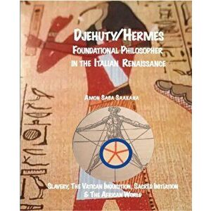 Djehuty/hermes Foundational Philosopher In The Italian Renaissance, Paperback - Amon Saba Saakana imagine