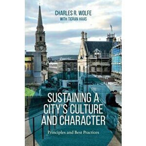 Sustaining a City's Culture and Character. Principles and Best Practices, Hardback - Charles R. Wolfe imagine