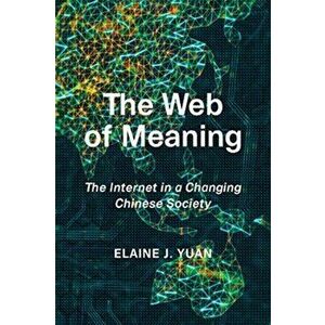 Web of Meaning. The Internet in a Changing Chinese Society, Hardback - Elaine Jingyan Yuan imagine