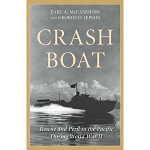 Crash Boat. Rescue and Peril in the Pacific During World War II, Hardback - George D. Jepson imagine