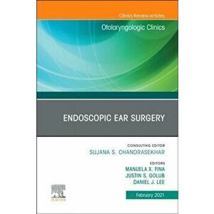 Endoscopic Ear Surgery, An Issue of Otolaryngologic Clinics of North America, Hardback - *** imagine