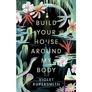 Build Your House Around My Body. The most hotly anticipated debut of the summer, Hardback - Violet Kupersmith imagine
