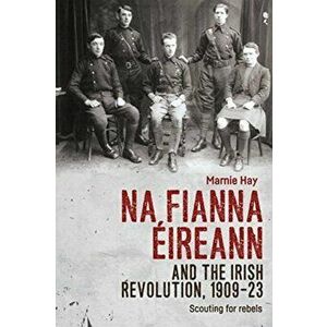 Na Fianna EIreann and the Irish Revolution, 1909-23. Scouting for Rebels, Paperback - Marnie Hay imagine