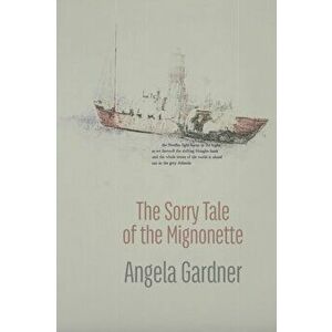 The Sorry Tale of the Mignonette, Paperback - Angela Gardner imagine