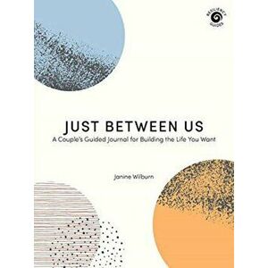 Just Between Us. A Couple's Guided Journal for Building the Life You Want, Paperback - Janine Wilburn imagine