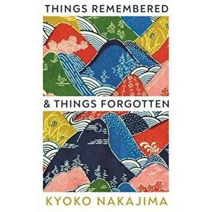 Things Remembered and Things Forgotten, Paperback - Kyoko Nakajima imagine