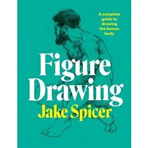 Figure Drawing. A complete guide to drawing the human body, Paperback - Jake Spicer imagine