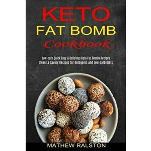 Keto Fat Bomb: Sweet & Savory Recipes for Ketogenic and Low-carb Diets (Low-carb Quick Easy & Delicious Keto Fat Bombs Recipes) - Mathew Ralston imagine