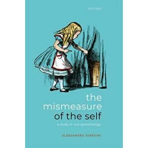 Mismeasure of the Self. A Study in Vice Epistemology, Hardback - Alessandra Tanesini imagine