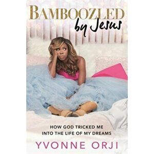 Bamboozled by Jesus. How God Tricked Me into the Life of My Dreams, Hardback - Yvonne Orji imagine