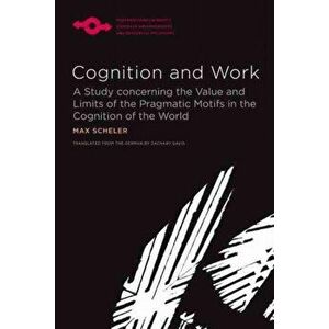 Cognition and Work. A Study concerning the Value and Limits of the Pragmatic Motifs in the Cognition of the World, Paperback - Zachary Davis imagine