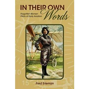 In Their Own Words. Forgotten Women Pilots of Early Aviation, Paperback - Fred Erisman imagine